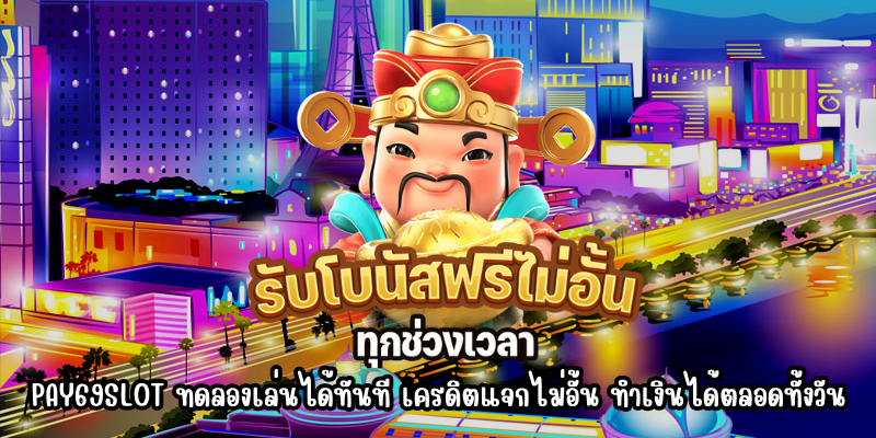 PAY69SLOT ทดลองเล่นได้ทันที เครดิตแจกไม่อั้น ทำเงินได้ตลอดทั้งวัน